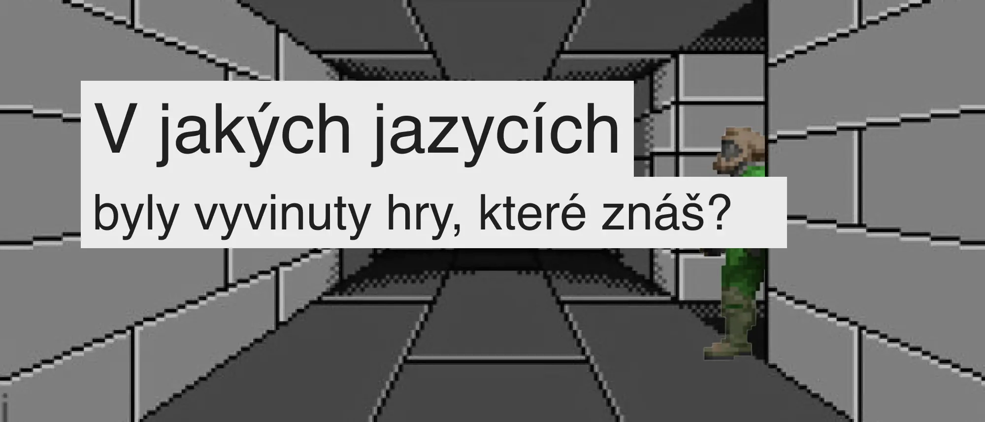 Tyto hry rozhodně znáš. Ale víš, ve kterých jazycích byly vyvinuty?