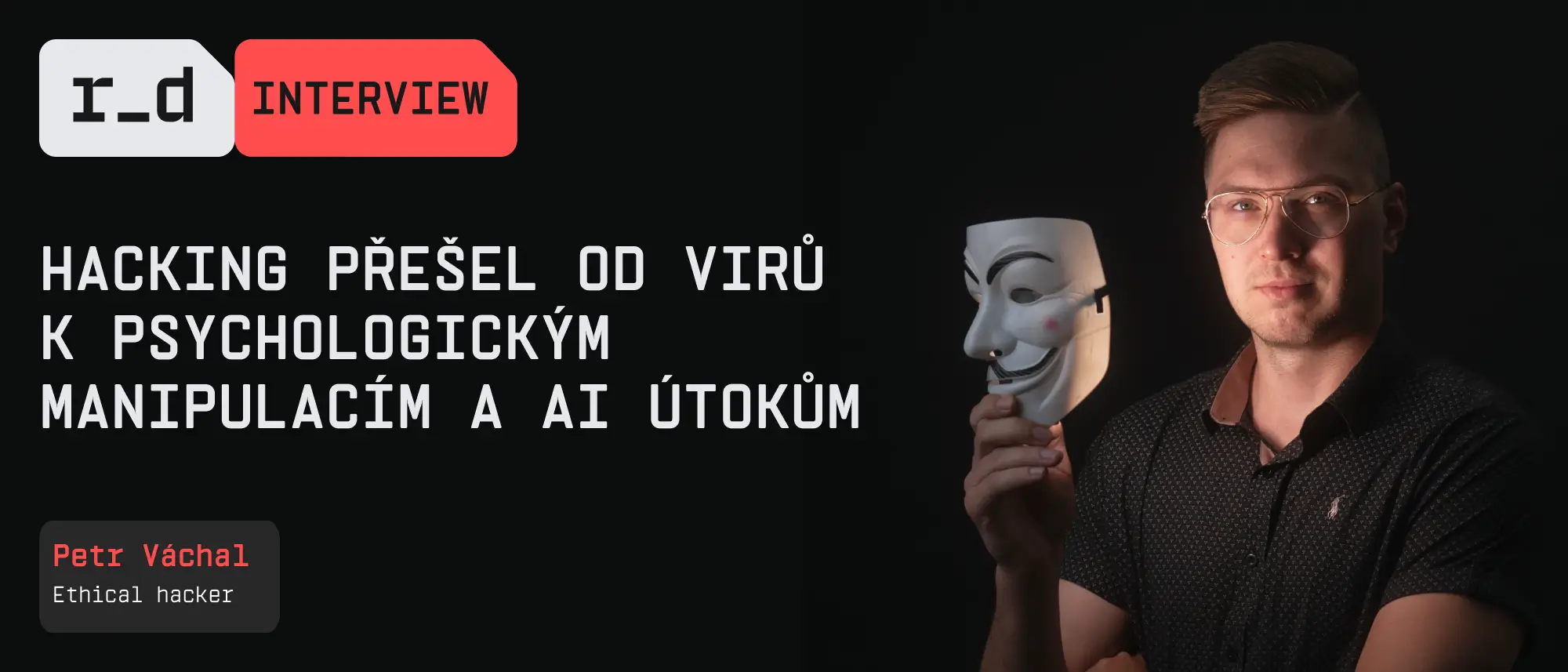Petr Váchal: Hacking přešel od virů k psychologickým manipulacím a AI útokům