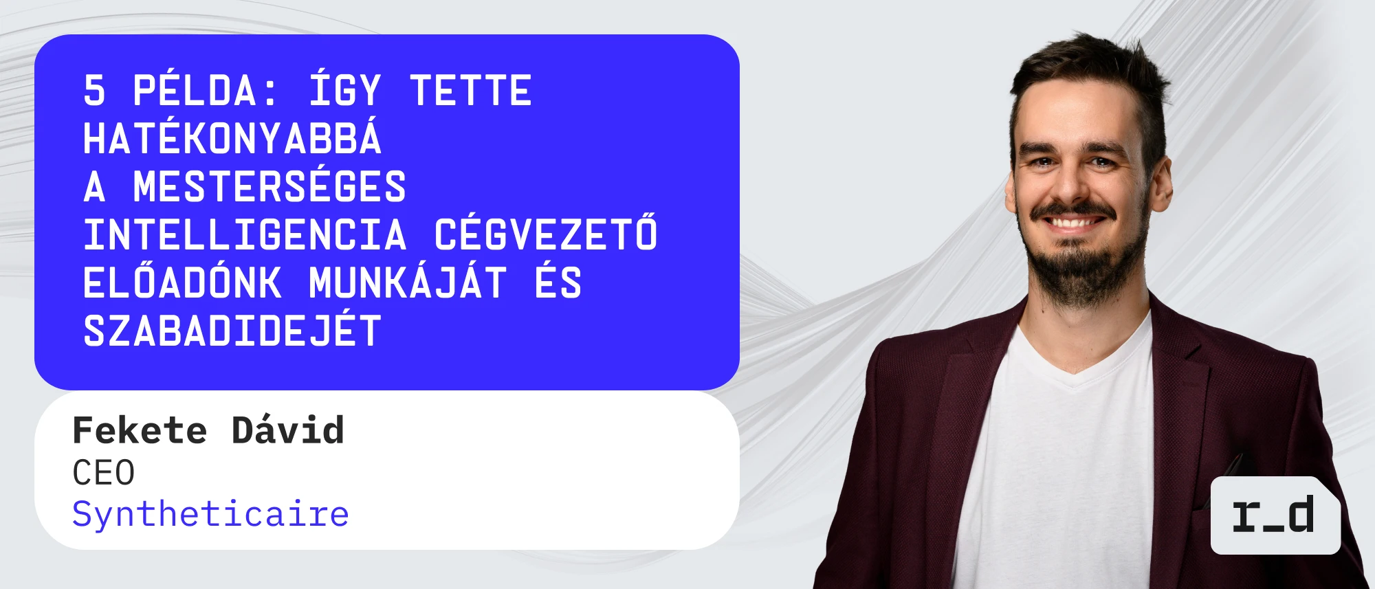 5 példa: így tette hatékonyabbá a mesterséges intelligencia cégvezető előadónk munkáját és szabadidejét