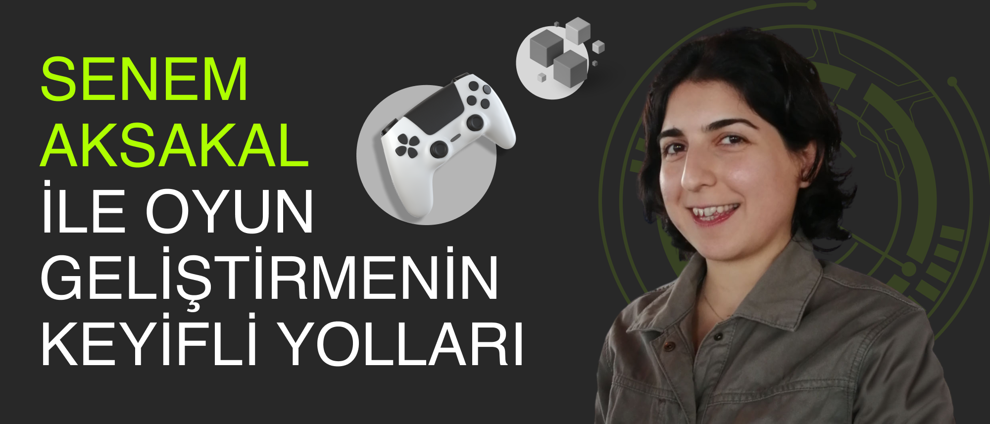 Senem Aksakal ile Oyun Geliştirmenin Keyifli Yolları